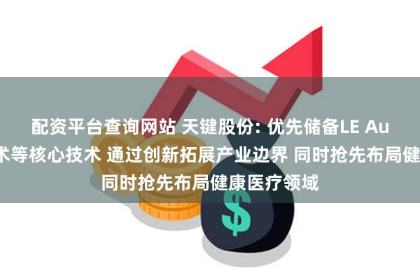 配资平台查询网站 天键股份: 优先储备LE Audio应用技术等核心技术 通过创新拓展产业边界 同时抢先布局健康医疗领域