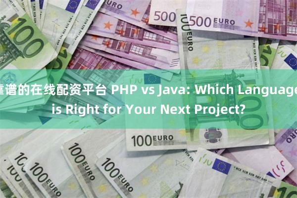 靠谱的在线配资平台 PHP vs Java: Which Language is Right for Your Next Project?