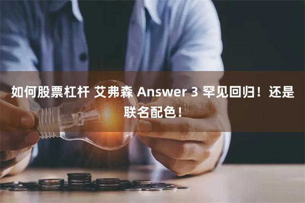 如何股票杠杆 艾弗森 Answer 3 罕见回归！还是联名配色！